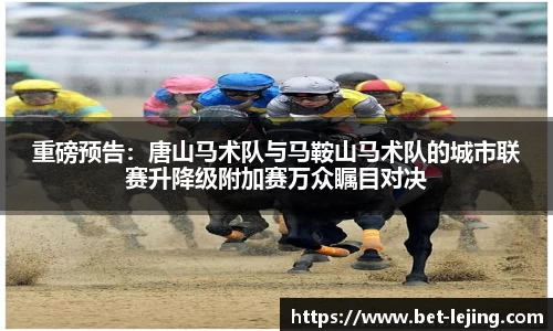 重磅预告：唐山马术队与马鞍山马术队的城市联赛升降级附加赛万众瞩目对决